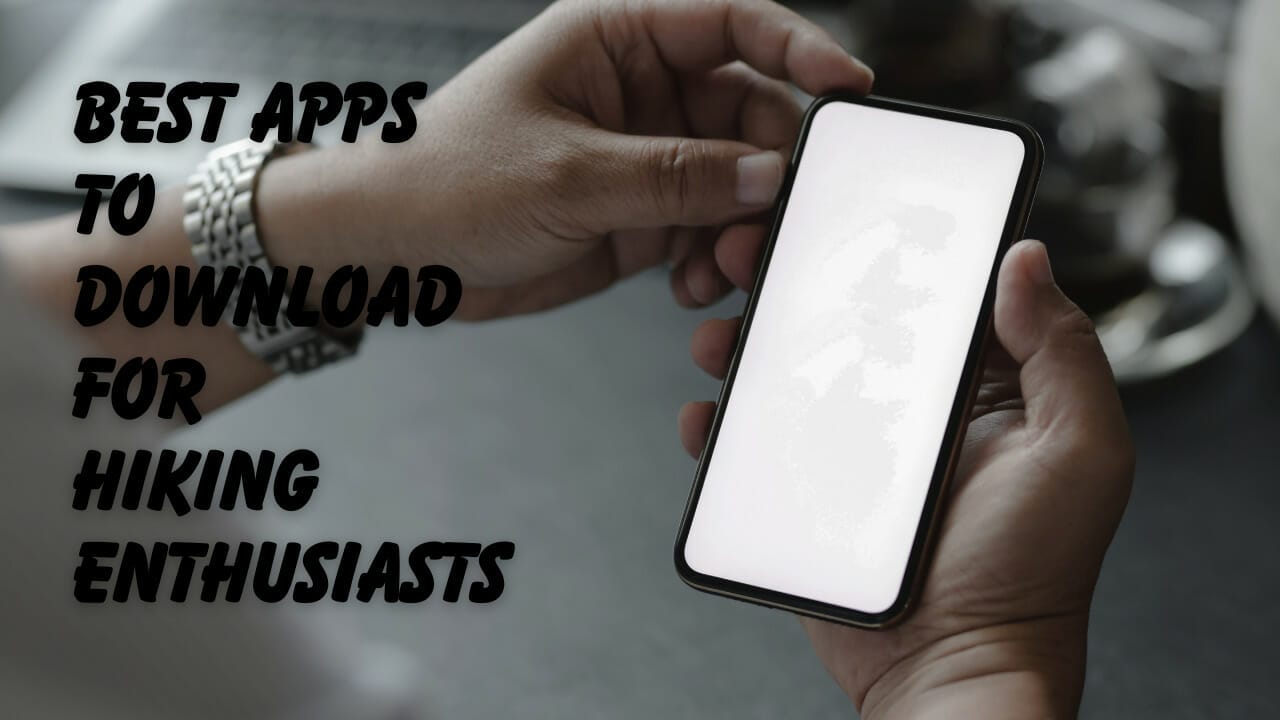 Best apps to download for hiking enthusiasts